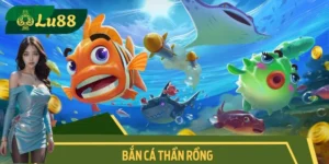 Bắn Cá Thần Rồng Tại Lu88 Hành Trình Săn Thưởng Đỉnh Cao