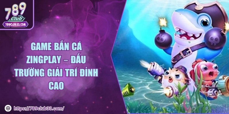 Game bắn cá Zingplay – Đấu trường giải trí đỉnh cao