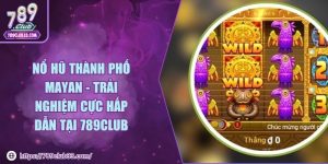Nổ hũ thành phố Mayan - Trải nghiệm cực hấp dẫn tại 789Club