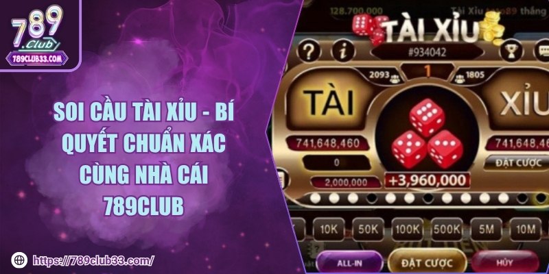 Soi cầu tài xỉu - Bí quyết chuẩn xác cùng nhà cái 789club